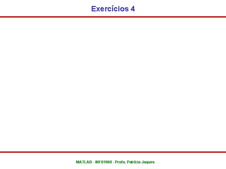 Exercícios 4 MATLAB - INF 01040 - Profa. Patrícia Jaques 