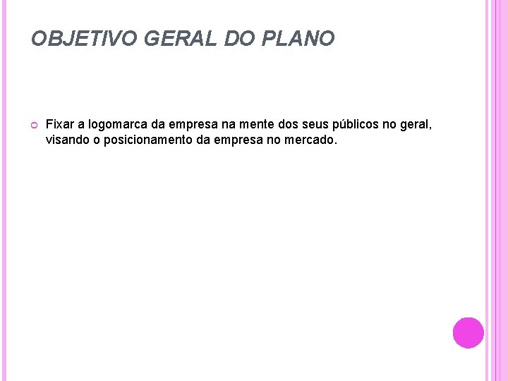 OBJETIVO GERAL DO PLANO Fixar a logomarca da empresa na mente dos seus públicos