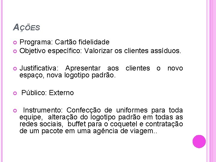 AÇÕES Programa: Cartão fidelidade Objetivo específico: Valorizar os clientes assíduos. Justificativa: Apresentar aos clientes