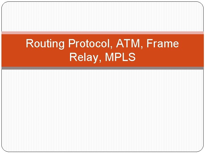 Routing Protocol, ATM, Frame Relay, MPLS 