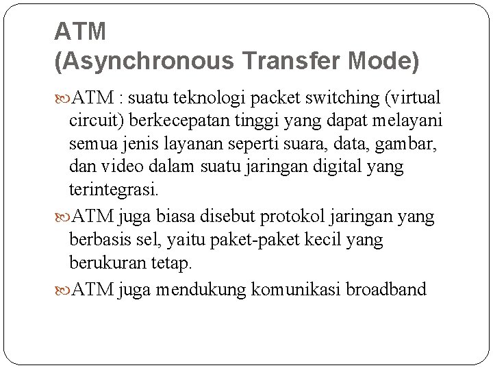 ATM (Asynchronous Transfer Mode) ATM : suatu teknologi packet switching (virtual circuit) berkecepatan tinggi