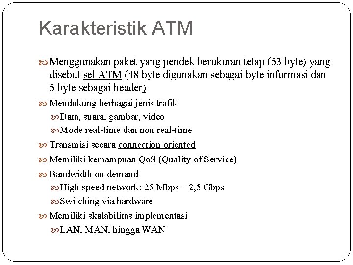 Karakteristik ATM Menggunakan paket yang pendek berukuran tetap (53 byte) yang disebut sel ATM