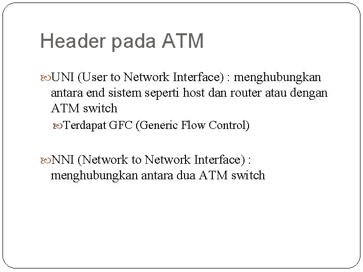 Header pada ATM UNI (User to Network Interface) : menghubungkan antara end sistem seperti