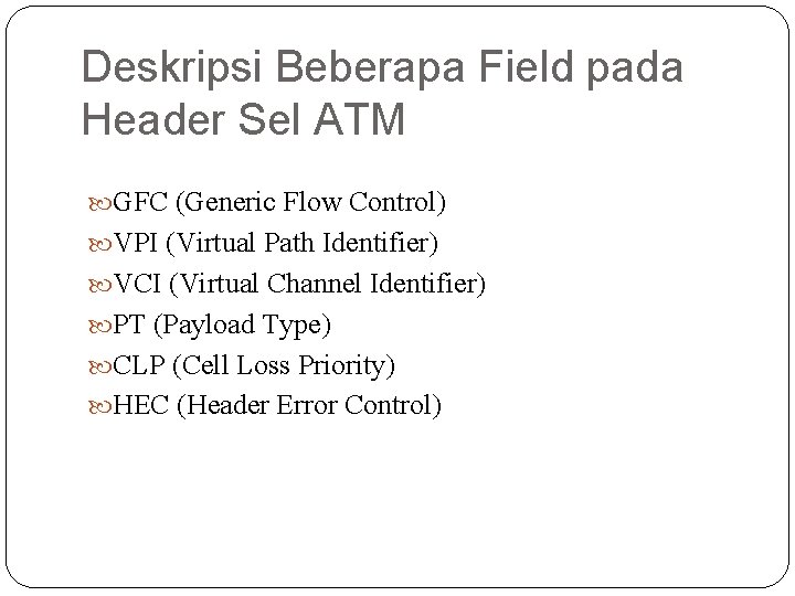 Deskripsi Beberapa Field pada Header Sel ATM GFC (Generic Flow Control) VPI (Virtual Path