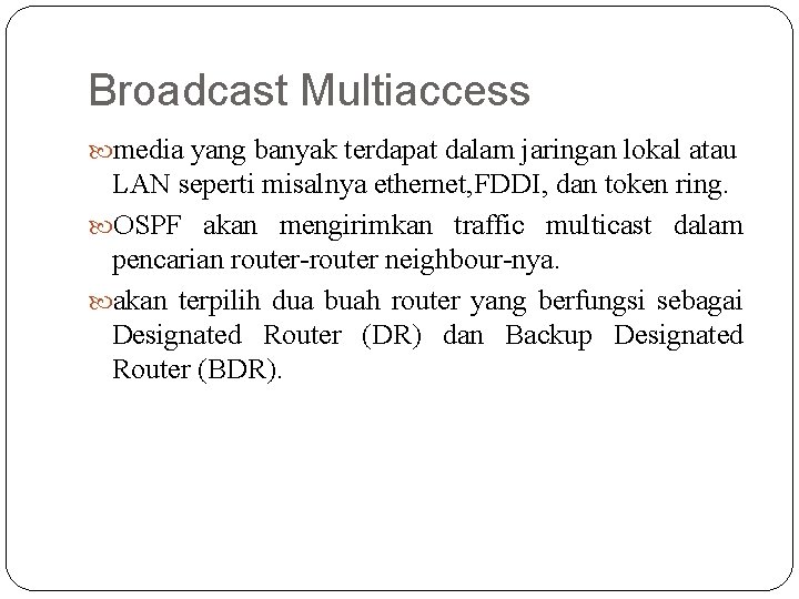 Broadcast Multiaccess media yang banyak terdapat dalam jaringan lokal atau LAN seperti misalnya ethernet,
