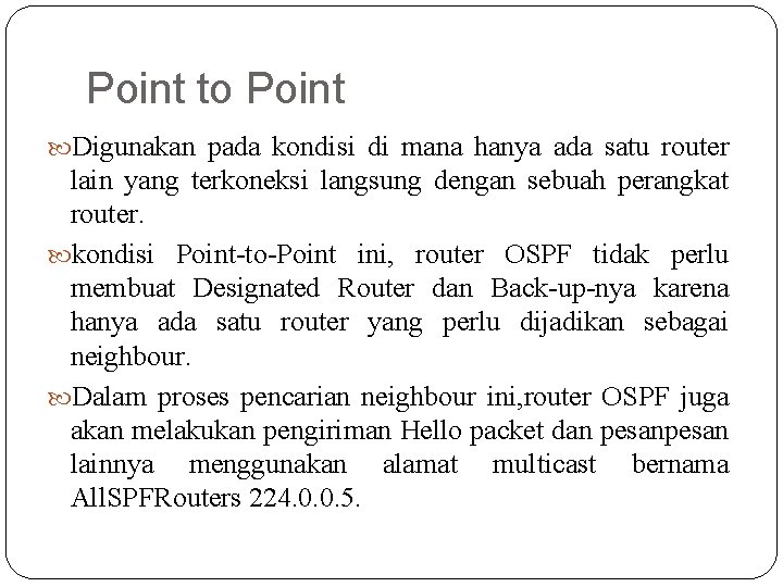 Point to Point Digunakan pada kondisi di mana hanya ada satu router lain yang