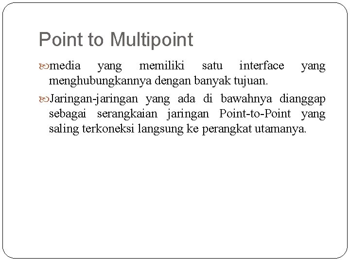Point to Multipoint media yang memiliki satu interface yang menghubungkannya dengan banyak tujuan. Jaringan-jaringan