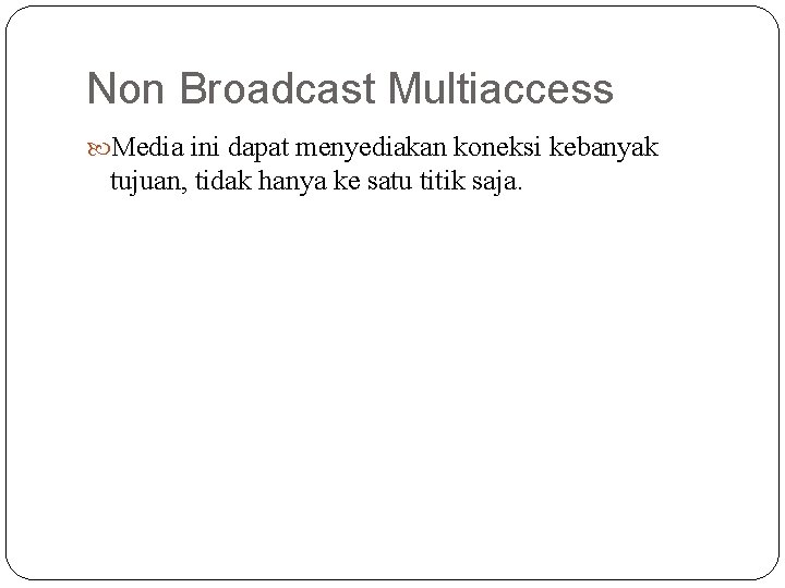 Non Broadcast Multiaccess Media ini dapat menyediakan koneksi kebanyak tujuan, tidak hanya ke satu