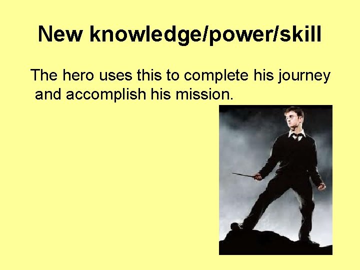 New knowledge/power/skill The hero uses this to complete his journey and accomplish his mission.