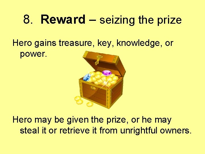 8. Reward – seizing the prize Hero gains treasure, key, knowledge, or power. Hero