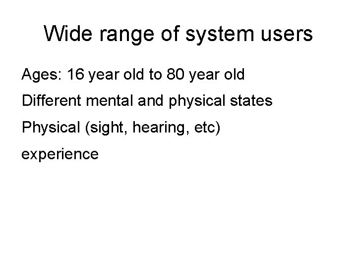 Wide range of system users Ages: 16 year old to 80 year old Different