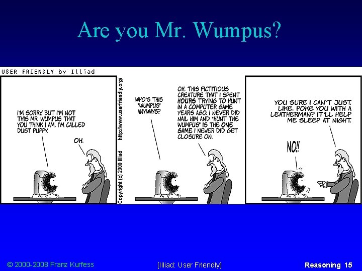 Are you Mr. Wumpus? © 2000 -2008 Franz Kurfess [Illiad: User Friendly] Reasoning 15
