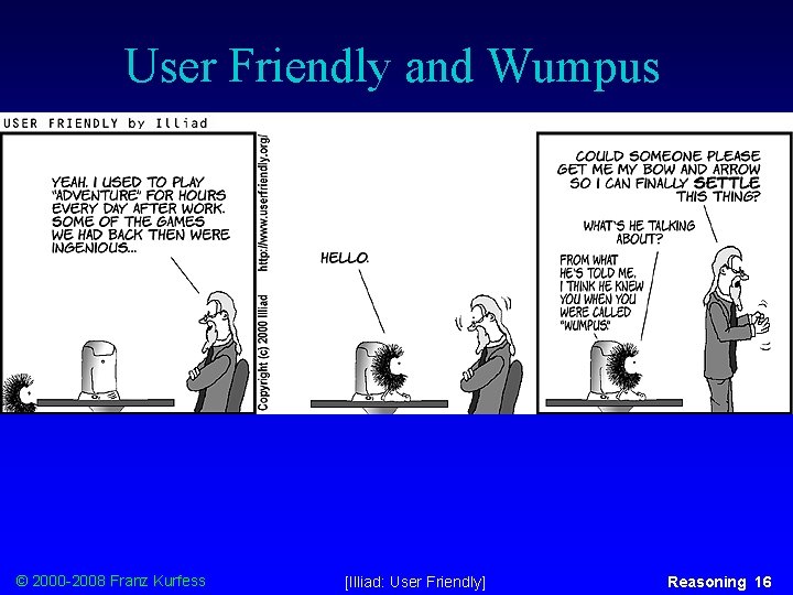 User Friendly and Wumpus © 2000 -2008 Franz Kurfess [Illiad: User Friendly] Reasoning 16