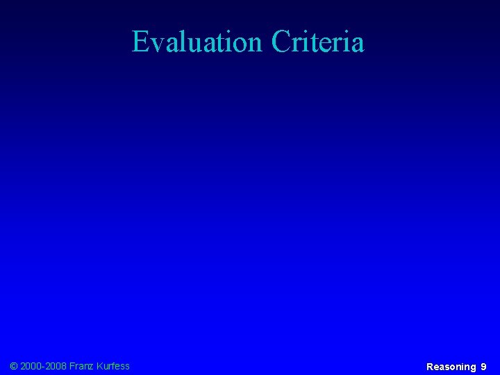 Evaluation Criteria © 2000 -2008 Franz Kurfess Reasoning 9 