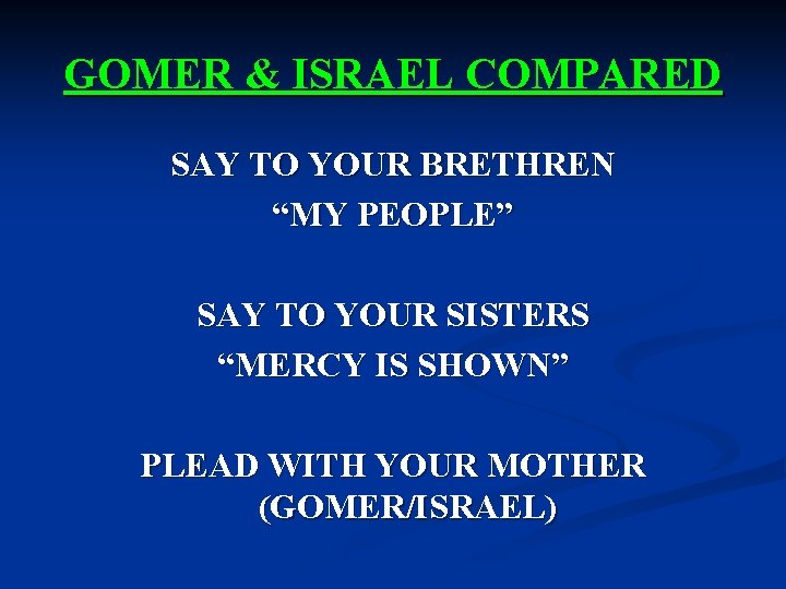 GOMER & ISRAEL COMPARED SAY TO YOUR BRETHREN “MY PEOPLE” SAY TO YOUR SISTERS