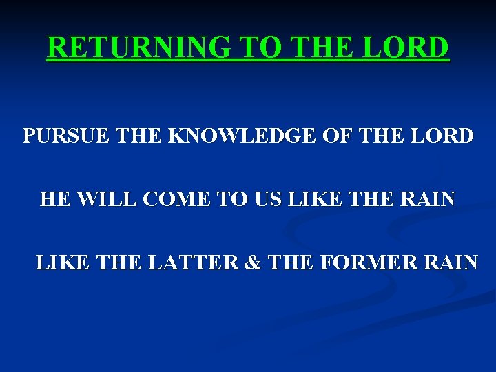 RETURNING TO THE LORD PURSUE THE KNOWLEDGE OF THE LORD HE WILL COME TO