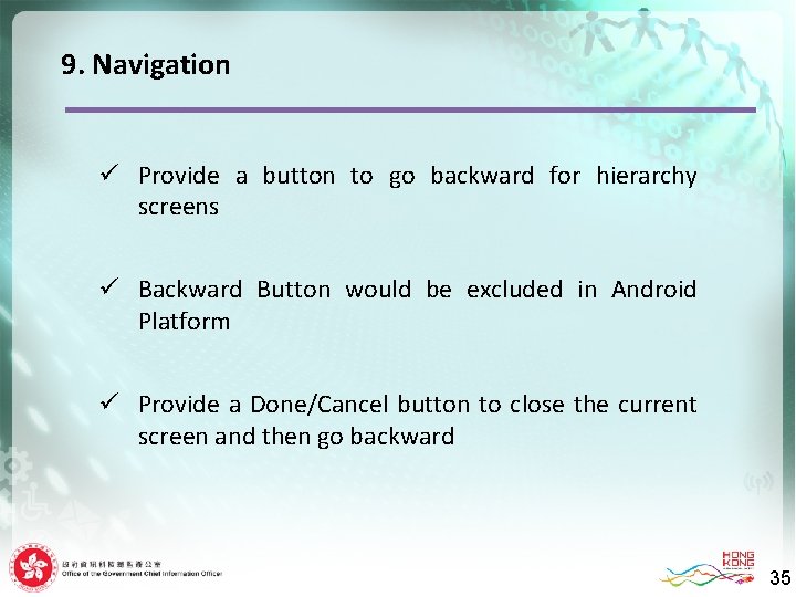 9. Navigation ü Provide a button to go backward for hierarchy screens ü Backward
