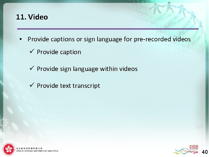 11. Video • Provide captions or sign language for pre-recorded videos ü Provide caption