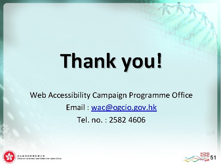 Thank you! Web Accessibility Campaign Programme Office Email : wac@ogcio. gov. hk Tel. no.