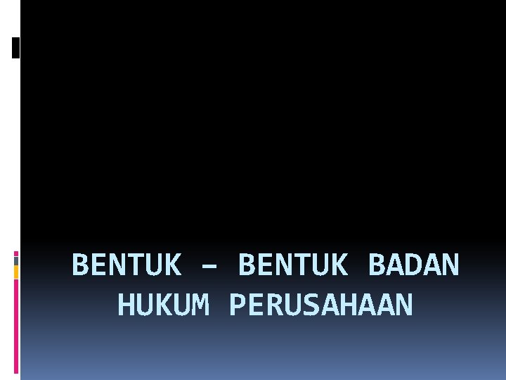 BENTUK – BENTUK BADAN HUKUM PERUSAHAAN 