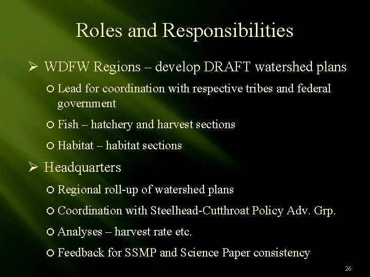 Roles and Responsibilities Ø WDFW Regions – develop DRAFT watershed plans Lead for coordination