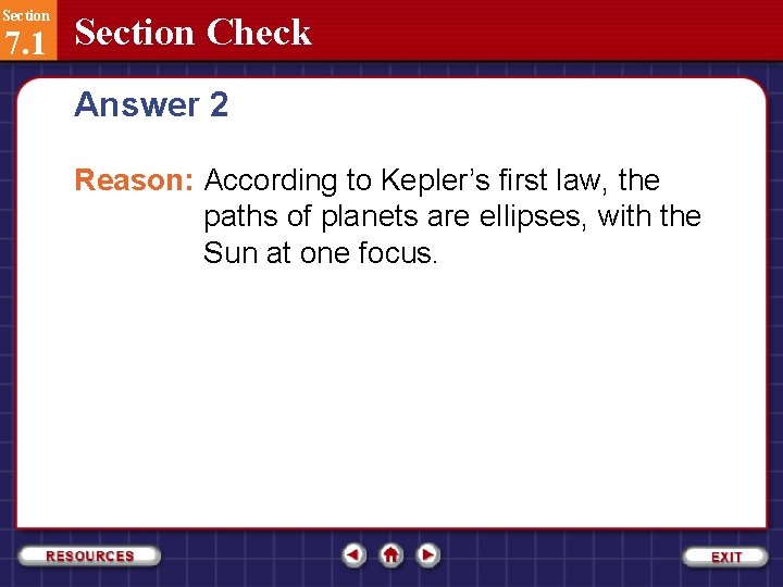 Section 7. 1 Section Check Answer 2 Reason: According to Kepler’s first law, the