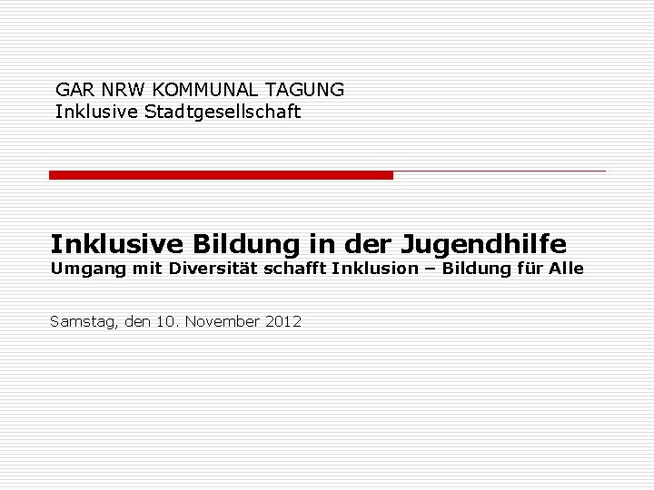 GAR NRW KOMMUNAL TAGUNG Inklusive Stadtgesellschaft Inklusive Bildung in der Jugendhilfe Umgang mit Diversität