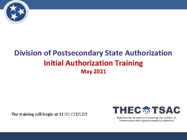 Division of Postsecondary State Authorization Initial Authorization Training May 2021 The training will begin