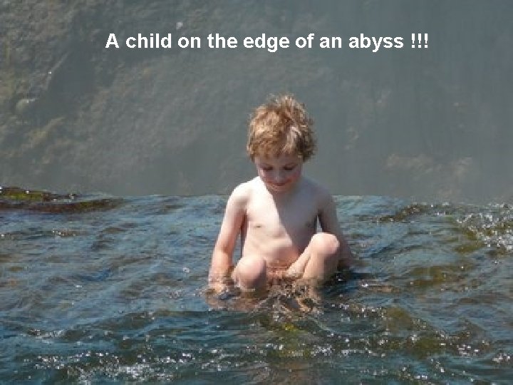 A child on the edge of an abyss !!! o 