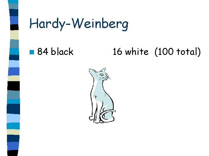 Hardy-Weinberg n 84 black 16 white (100 total) 