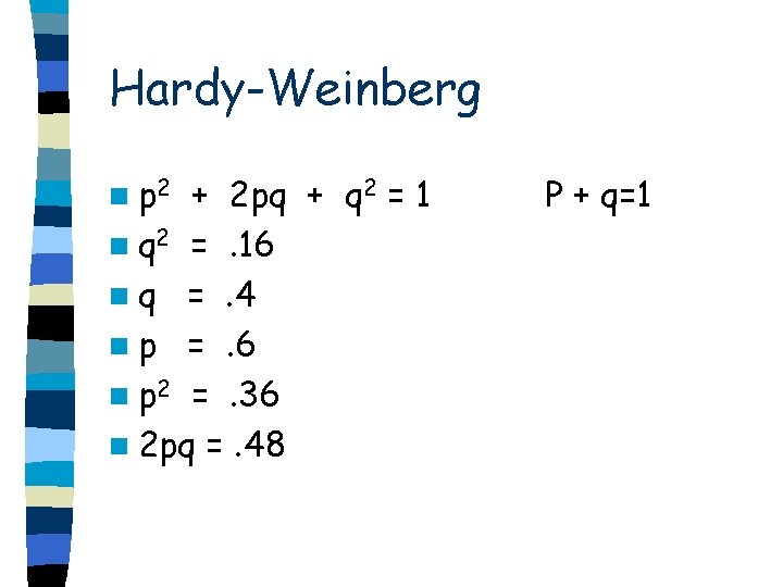 Hardy-Weinberg n p 2 + 2 pq + q 2 = 1 n q