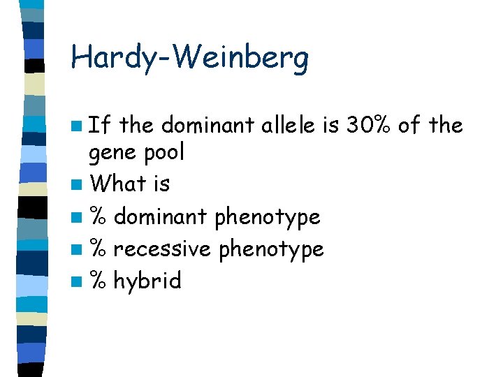 Hardy-Weinberg n If the dominant allele is 30% of the gene pool n What