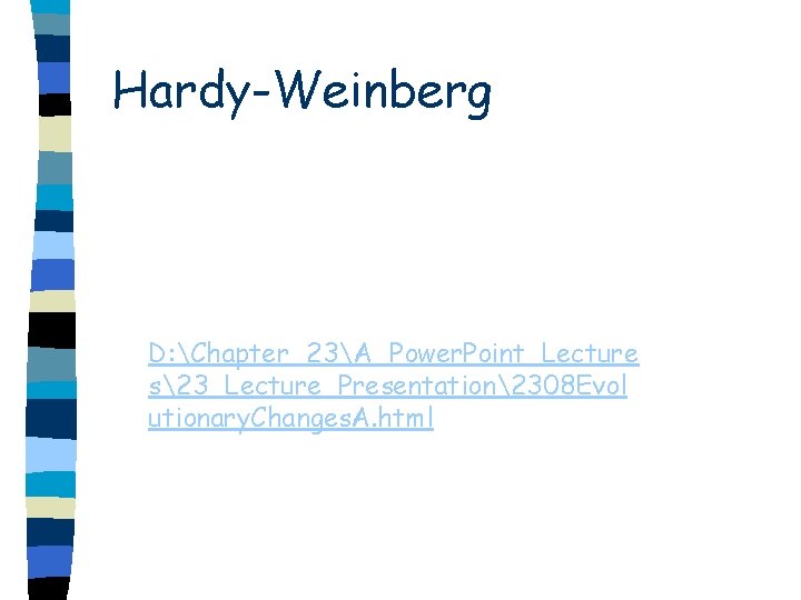 Hardy-Weinberg D: Chapter_23A_Power. Point_Lecture s23_Lecture_Presentation2308 Evol utionary. Changes. A. html 