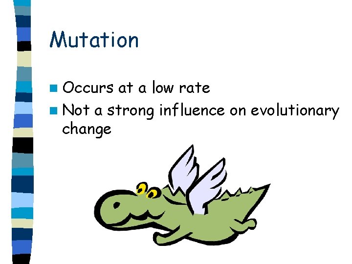 Mutation n Occurs at a low rate n Not a strong influence on evolutionary
