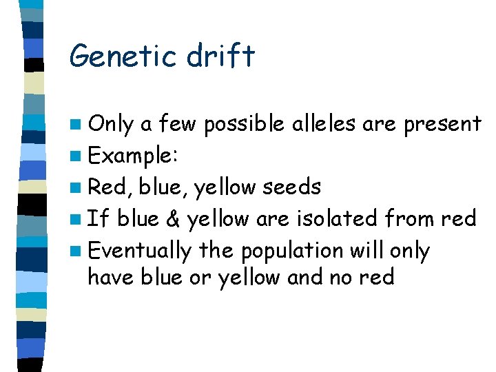 Genetic drift n Only a few possible alleles are present n Example: n Red,