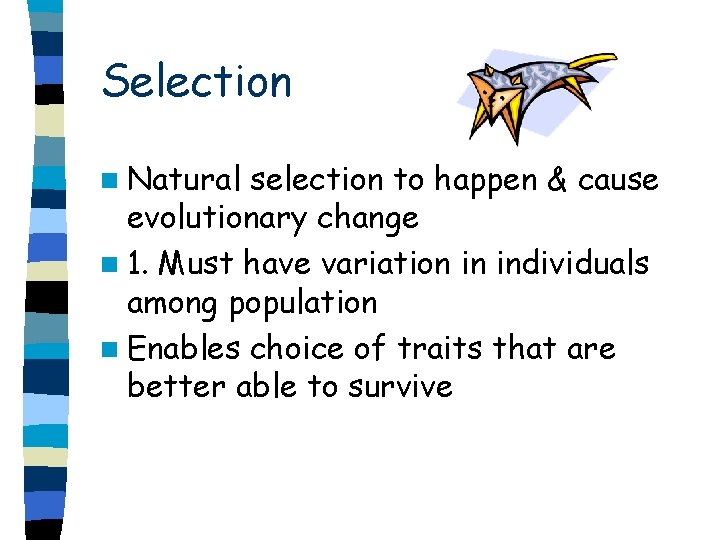 Selection n Natural selection to happen & cause evolutionary change n 1. Must have