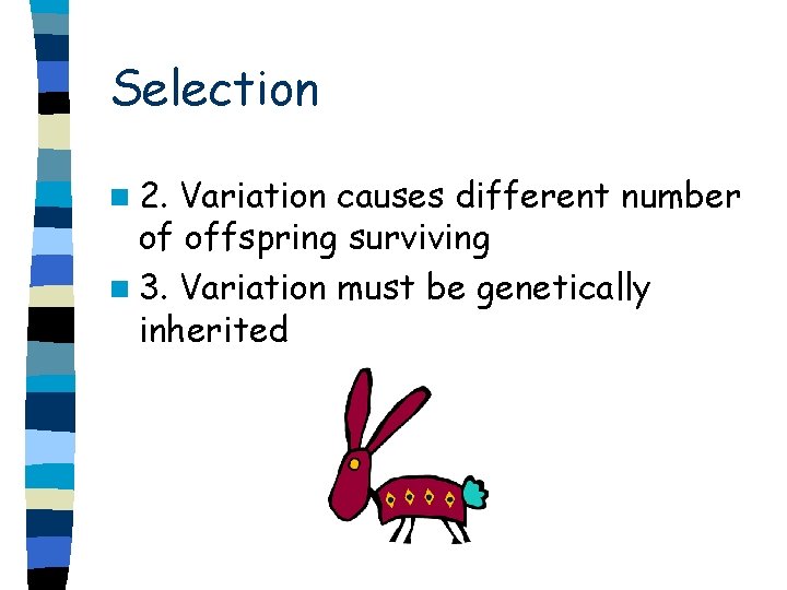 Selection n 2. Variation causes different number of offspring surviving n 3. Variation must