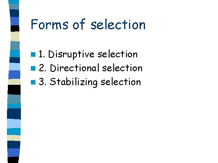 Forms of selection n 1. Disruptive selection n 2. Directional selection n 3. Stabilizing