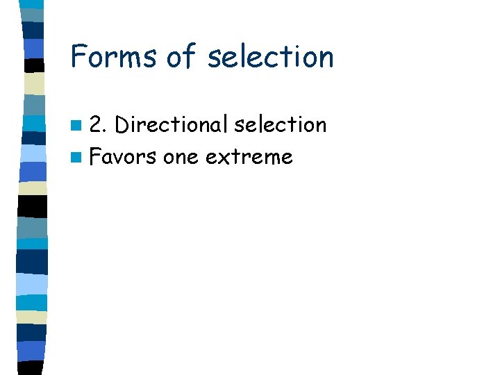 Forms of selection n 2. Directional selection n Favors one extreme 