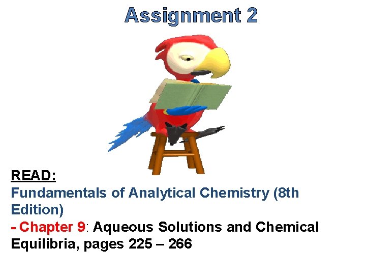 Assignment 2 READ: Fundamentals of Analytical Chemistry (8 th Edition) - Chapter 9: Aqueous