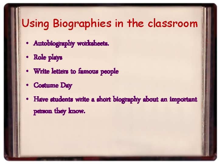 Using Biographies in the classroom • • • Autobiography worksheets. Role plays Write letters