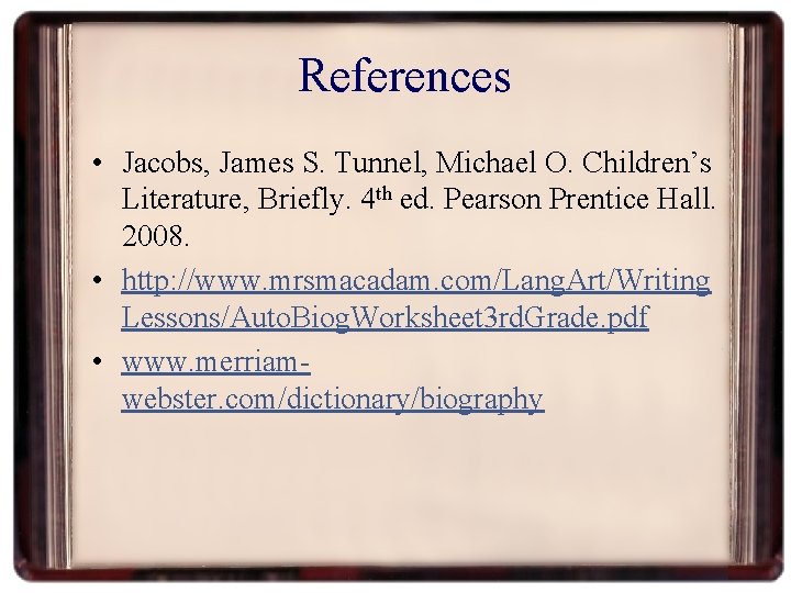 References • Jacobs, James S. Tunnel, Michael O. Children’s Literature, Briefly. 4 th ed.