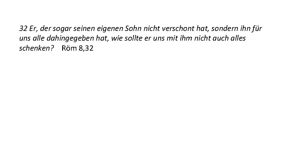 32 Er, der sogar seinen eigenen Sohn nicht verschont hat, sondern ihn für uns