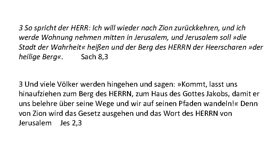 3 So spricht der HERR: Ich will wieder nach Zion zurückkehren, und ich werde