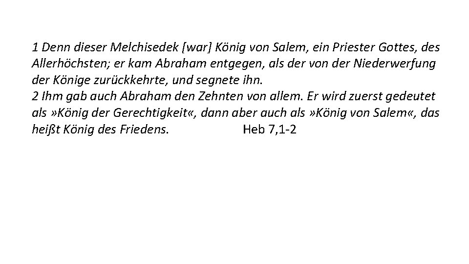 1 Denn dieser Melchisedek [war] König von Salem, ein Priester Gottes, des Allerhöchsten; er