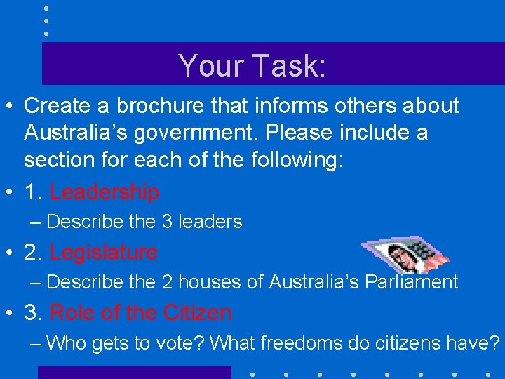 Your Task: • Create a brochure that informs others about Australia’s government. Please include Your Task: • Create a brochure that informs others about Australia’s government. Please include