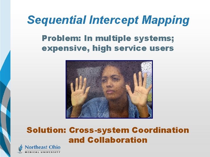 Sequential Intercept Mapping Problem: In multiple systems; expensive, high service users Solution: Cross-system Coordination