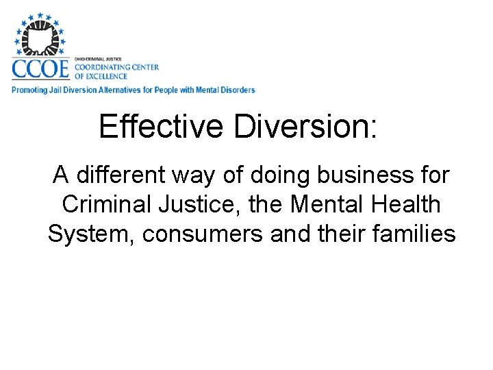 Effective Diversion: A different way of doing business for Criminal Justice, the Mental Health