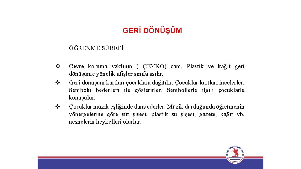 GERİ DÖNÜŞÜM ÖĞRENME SÜRECİ v v v Çevre koruma vakfının ( ÇEVKO) cam, Plastik