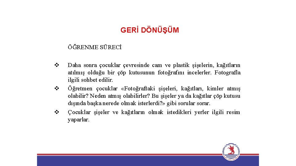 GERİ DÖNÜŞÜM ÖĞRENME SÜRECİ v v v Daha sonra çocuklar çevresinde cam ve plastik